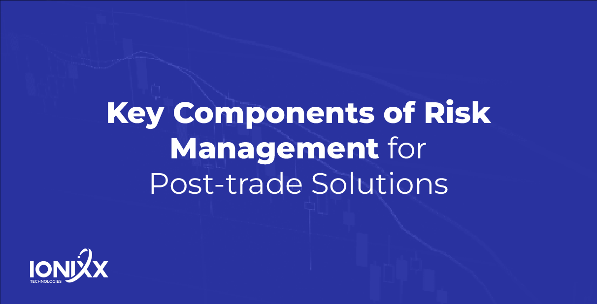 Key Components of Risk Management for Post-trade Solutions