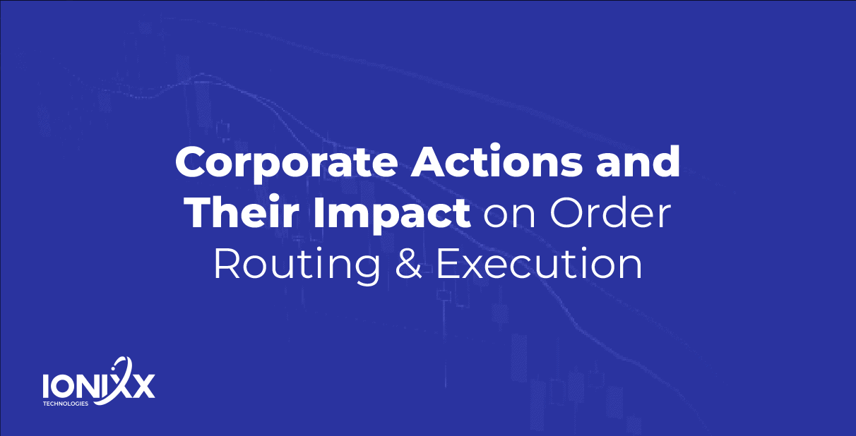 corporate action and their impacton order routing and execution