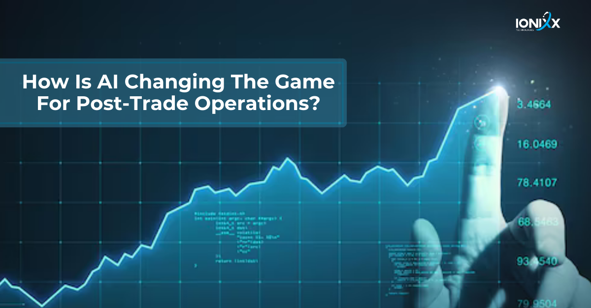 How Is AI Changing the Game for Post-Trade Operations?